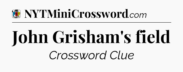 John Grisham's field Crossword Clue
