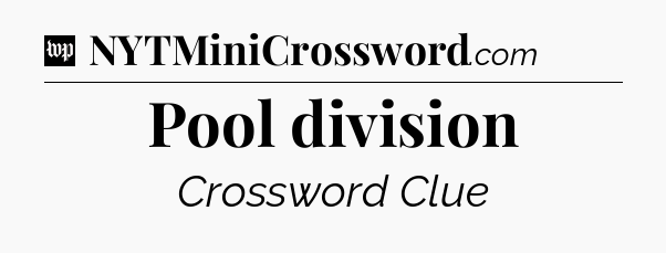 Pool division Crossword Clue
