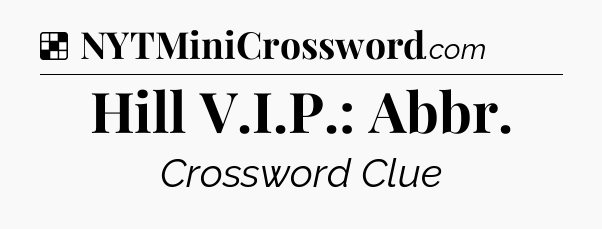 Solution: Hill V.I.P.: Abbr - NYT Crossword