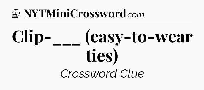Clip-___ (easy-to-wear ties) - Daily Themed Classic Crossword
