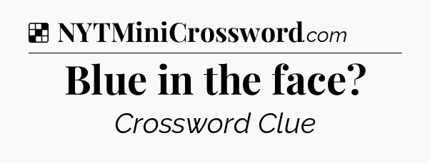 Solution: Blue in the face - NYT Crossword