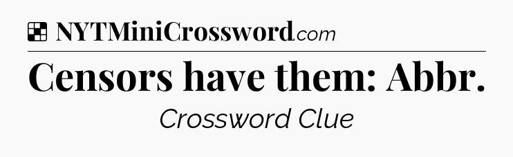 Solution: Censors have them: Abbr - NYT Crossword