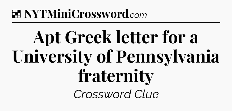 Solution: Apt Greek letter for a University of Pennsylvania fraternity - NYT Crossword