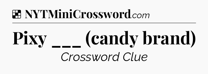 Solution: Pixy ___ (candy brand) - NYT Crossword
