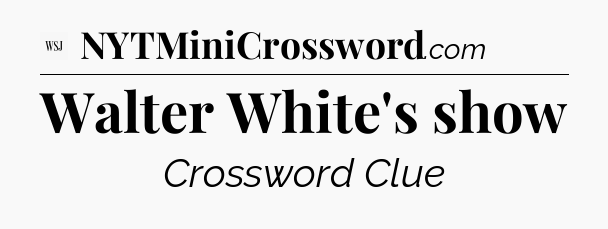 Walter White's show - WSJ Crossword
