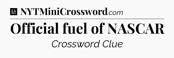 Official fuel of NASCAR - LA Times Crossword