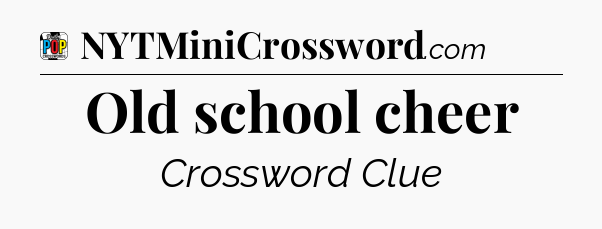 Old school cheer Crossword Clue