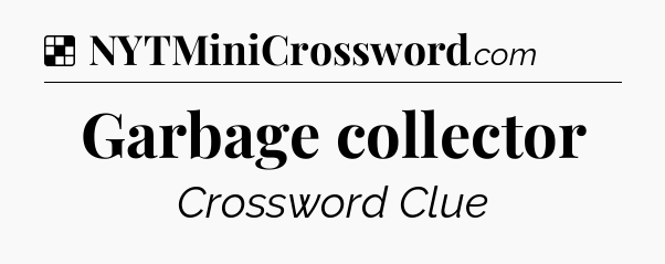 Solution: Garbage collector - NYT Crossword