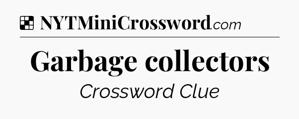 Solution: Garbage collectors - NYT Crossword