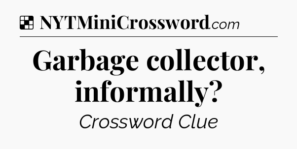 Solution: Garbage collector, informally - NYT Crossword