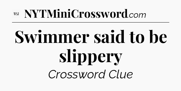 Swimmer said to be slippery - WSJ Crossword