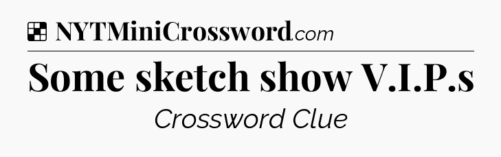 Solution: Some sketch show V.I.P.s - NYT Crossword