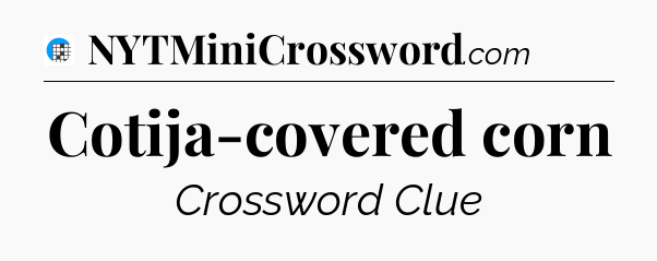 Cotija-covered corn Crossword Clue