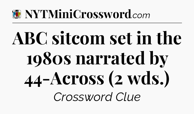 ABC sitcom set in the 1980s narrated by 44-Across (2 wds.) Crossword Clue