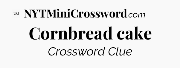 Cornbread cake - WSJ Crossword