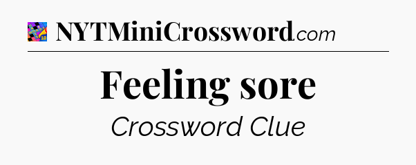 Feeling sore Crossword Clue