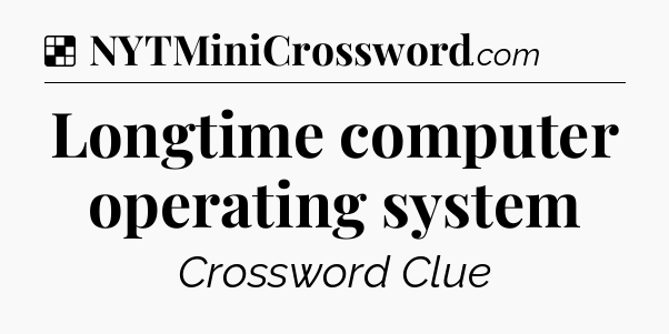 Solution: Longtime computer operating system - NYT Crossword
