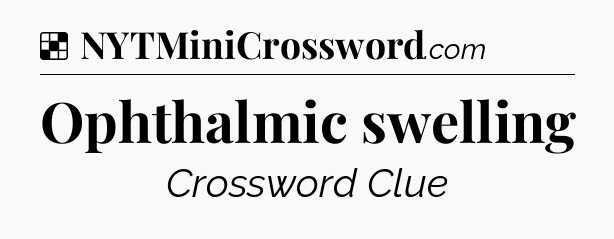 Solution: Ophthalmic swelling - NYT Crossword