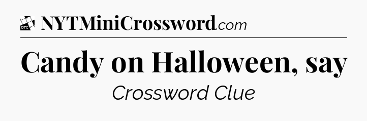 Candy on Halloween, say - Daily Themed Classic Crossword