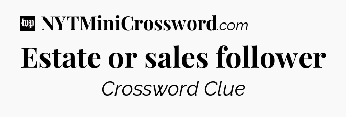 Estate or sales follower Crossword Clue