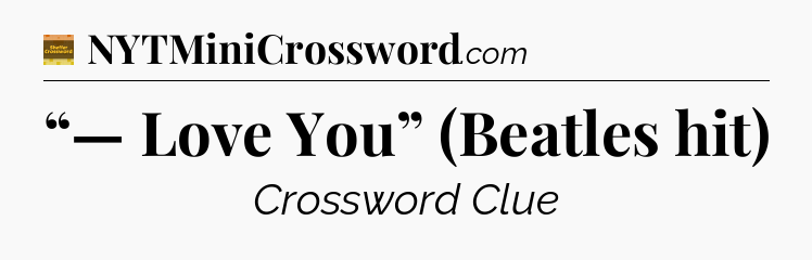 “— Love You” (Beatles hit) - Eugene Sheffer Crossword