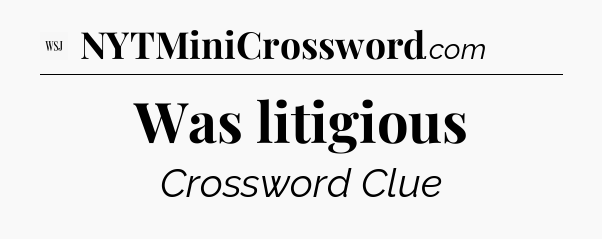 Was litigious - WSJ Crossword
