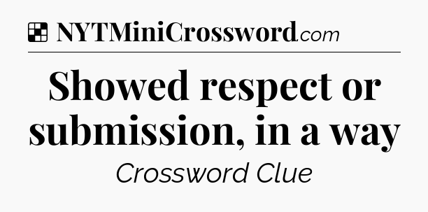 Solution: Showed respect or submission, in a way - NYT Crossword