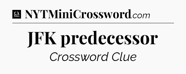 JFK predecessor - LA Times Crossword