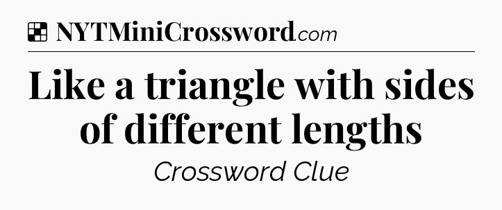 Solution: Like a triangle with sides of different lengths - NYT Crossword