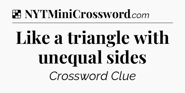Solution: Like a triangle with unequal sides - NYT Crossword
