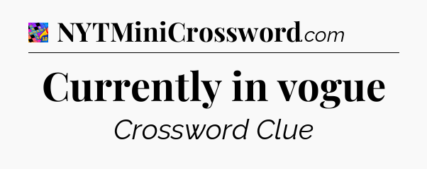 Currently in vogue Crossword Clue