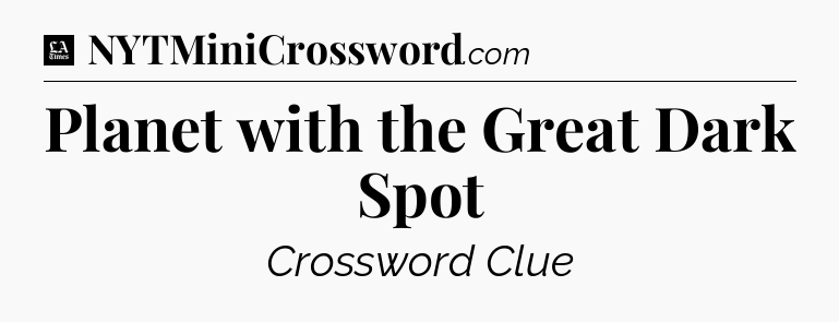 Planet with the Great Dark Spot - LA Times Crossword