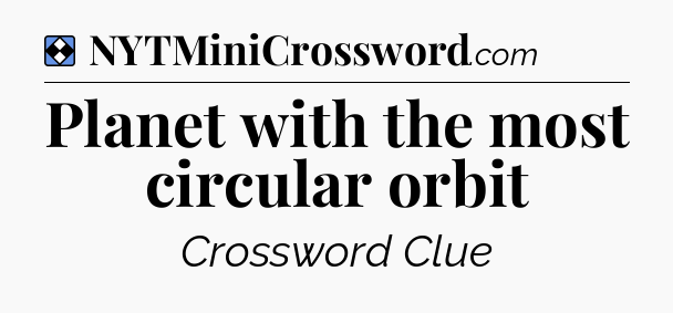 Solution: Planet with the most circular orbit - NYT Mini Crossword