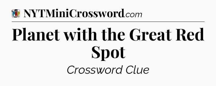 Planet with the Great Red Spot Crossword Clue