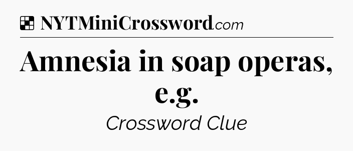 Solution: Amnesia in soap operas, e.g - NYT Crossword