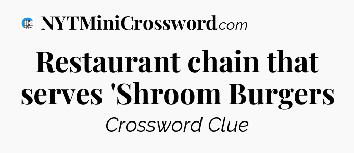 Restaurant chain that serves 'Shroom Burgers Crossword Clue