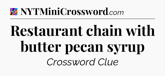 Restaurant chain with butter pecan syrup Crossword Clue