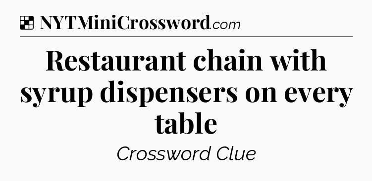 Solution: Restaurant chain with syrup dispensers on every table - NYT Crossword