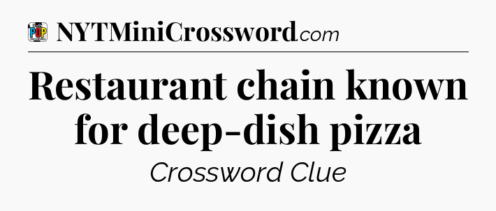 Restaurant chain known for deep-dish pizza Crossword Clue