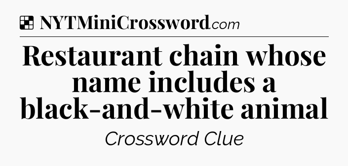 Solution: Restaurant chain whose name includes a black-and-white animal - NYT Crossword