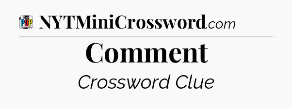 Comment Crossword Clue