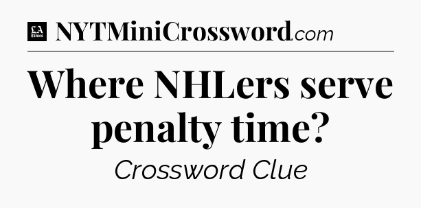 Where NHLers serve penalty time - LA Times Crossword