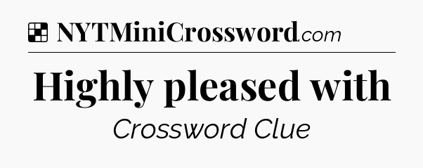 Solution: Highly pleased with - NYT Crossword