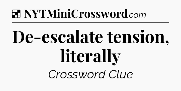 Solution: De-escalate tension, literally - NYT Crossword