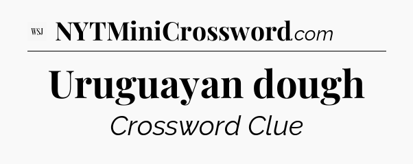 Uruguayan dough - WSJ Crossword