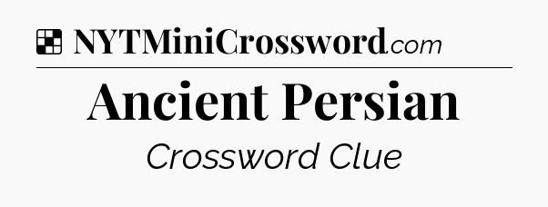Solution: Ancient Persian - NYT Crossword