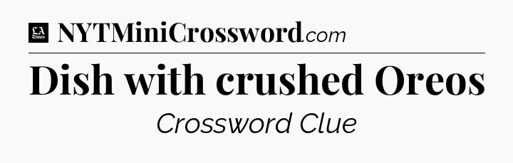 Dish with crushed Oreos - LA Times Crossword