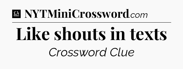 Like shouts in texts - LA Times Crossword
