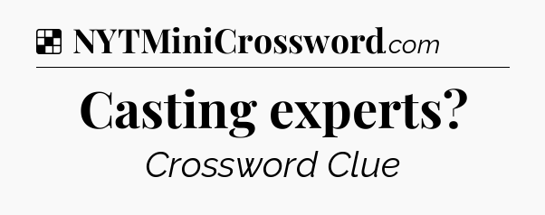 Solution: Casting experts - NYT Crossword