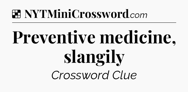 Solution: Preventive medicine, slangily - NYT Crossword